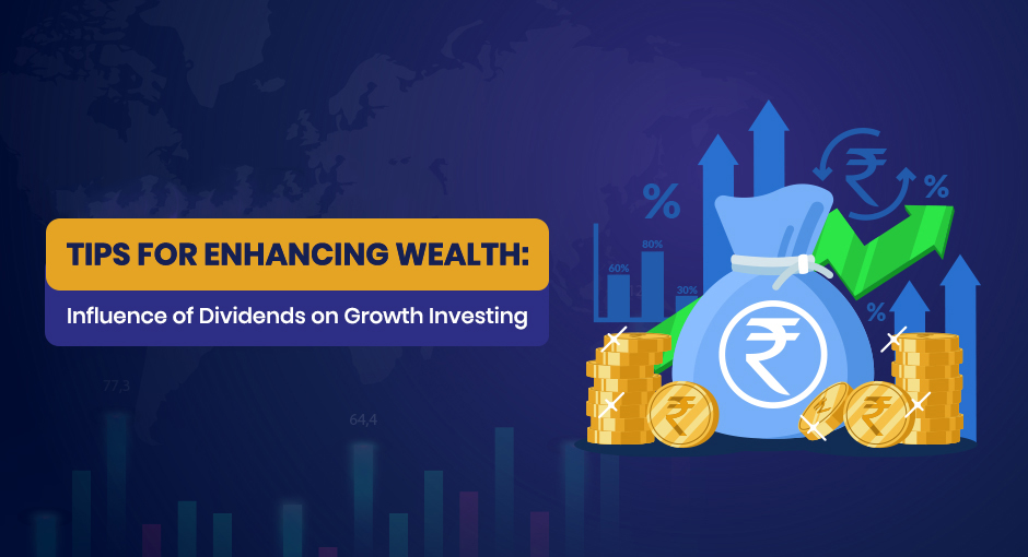 Tips For Enhancing Wealth: Influence of Dividends on Growth Investing