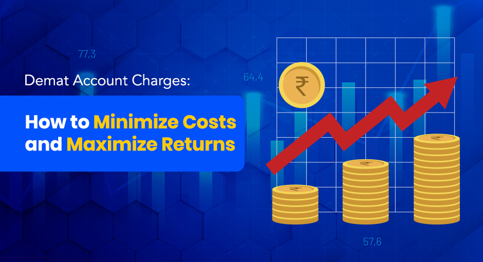 Demat Account Charges: How to Minimize Costs and Maximize Returns