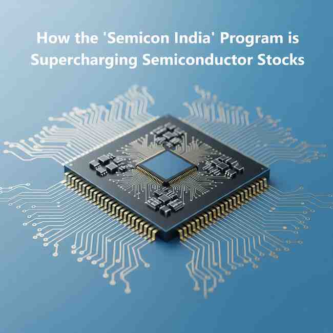 How the ‘Semicon India’ Program is Supercharging Semiconductor Stocks